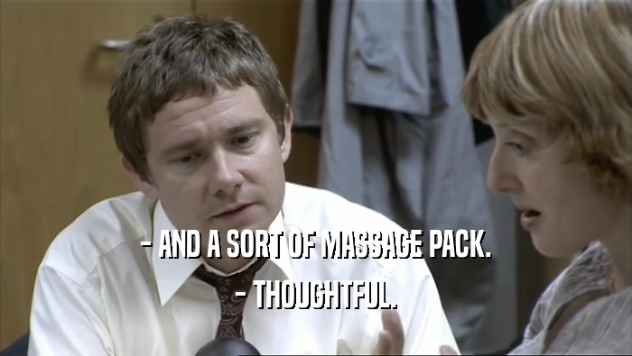 - AND A SORT OF MASSAGE PACK. - THOUGHTFUL. 
