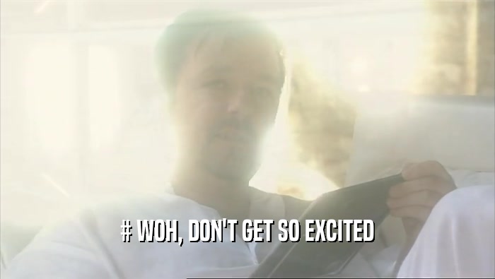 # WOH, DON'T GET SO EXCITED  
