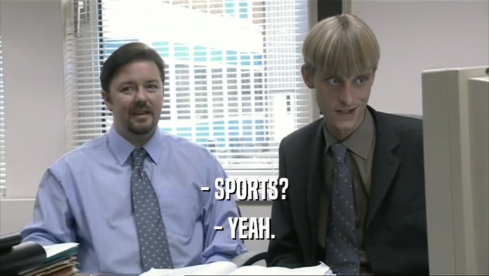 - SPORTS? - YEAH. 