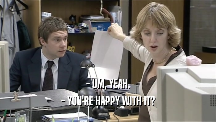 - UM, YEAH. - YOU'RE HAPPY WITH IT? 