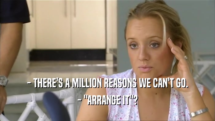 - THERE'S A MILLION REASONS WE CAN'T GO. - 