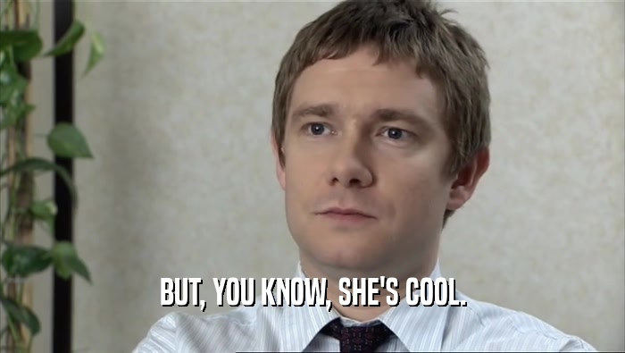 BUT, YOU KNOW, SHE'S COOL.  