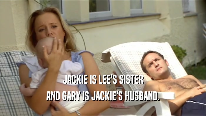 JACKIE IS LEE'S SISTER
 AND GARY IS JACKIE'S HUSBAND.
 