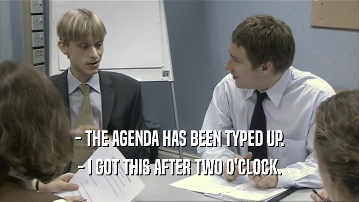 - THE AGENDA HAS BEEN TYPED UP. - I GOT THIS AFTER TWO O'CLOCK. 