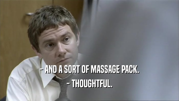 - AND A SORT OF MASSAGE PACK. - THOUGHTFUL. 