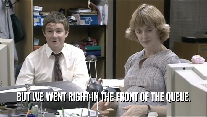 BUT WE WENT RIGHT IN THE FRONT OF THE QUEUE.  