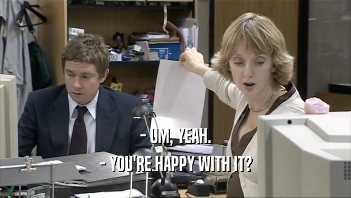 - UM, YEAH. - YOU'RE HAPPY WITH IT? 