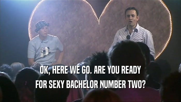 OK, HERE WE GO. ARE YOU READY FOR SEXY BACHELOR NUMBER TWO? 
