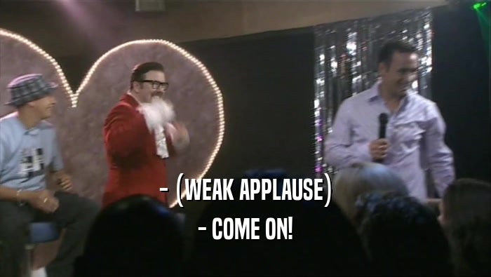 - (WEAK APPLAUSE) - COME ON! 