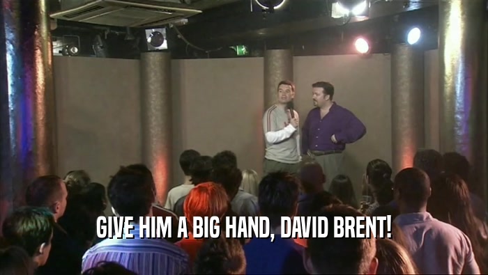 GIVE HIM A BIG HAND, DAVID BRENT!  