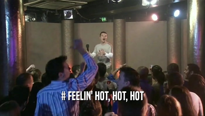 # FEELIN' HOT, HOT, HOT  