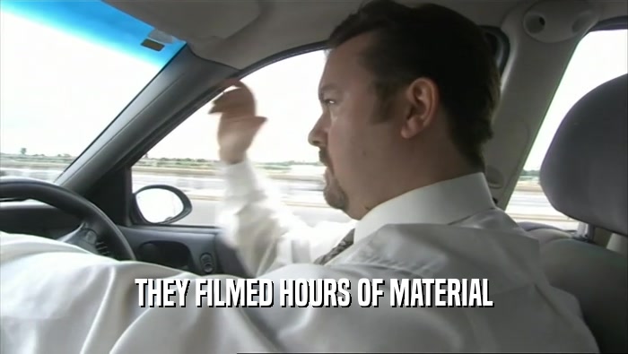 THEY FILMED HOURS OF MATERIAL  