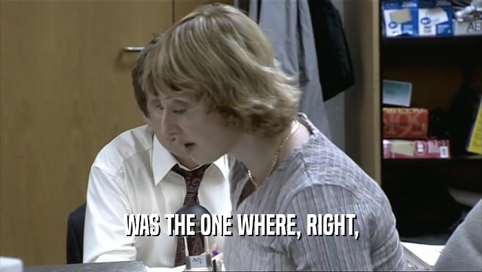 WAS THE ONE WHERE, RIGHT,  
