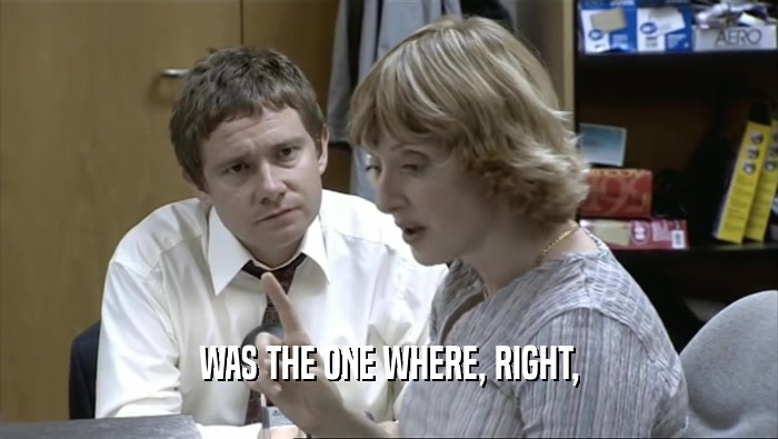 WAS THE ONE WHERE, RIGHT,  