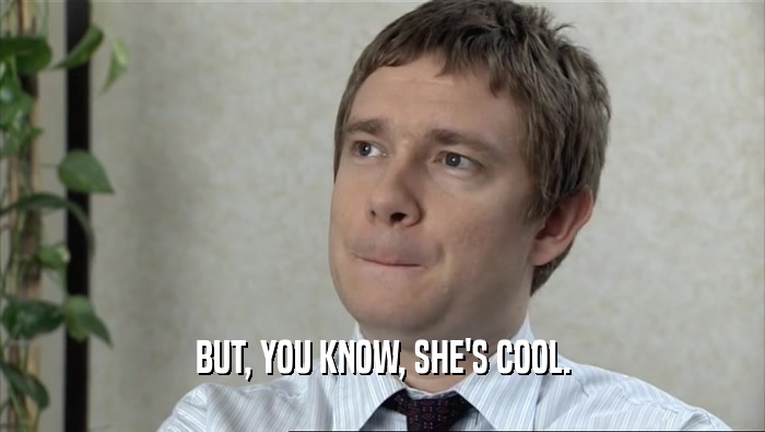 BUT, YOU KNOW, SHE'S COOL.  