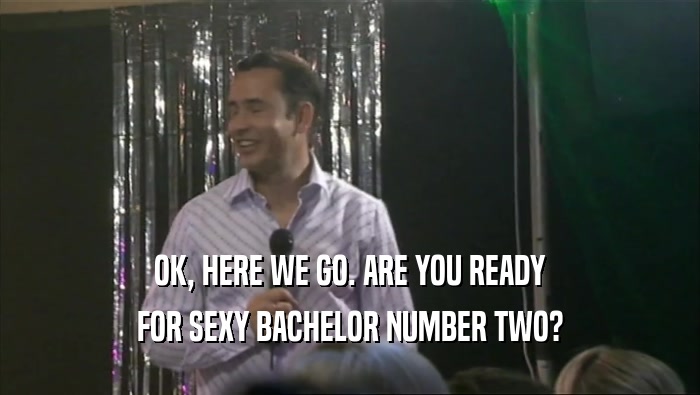 OK, HERE WE GO. ARE YOU READY FOR SEXY BACHELOR NUMBER TWO? 