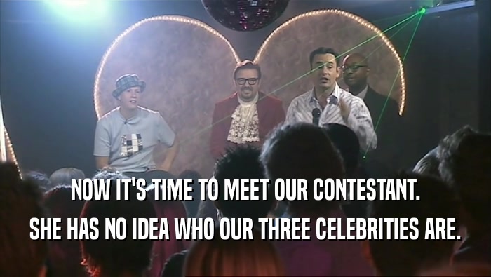 NOW IT'S TIME TO MEET OUR CONTESTANT.
 SHE HAS NO IDEA WHO OUR THREE CELEBRITIES ARE.
 