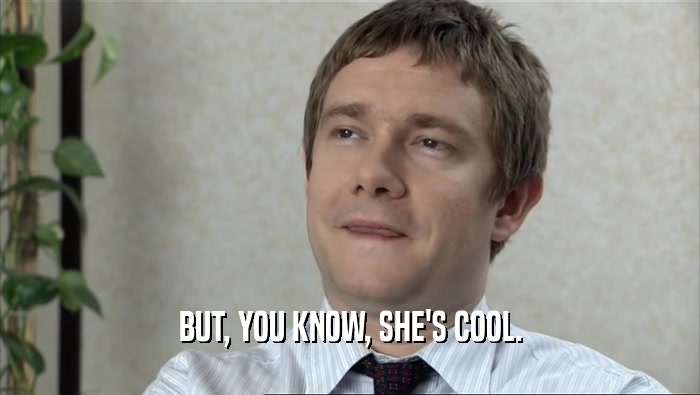 BUT, YOU KNOW, SHE'S COOL.  