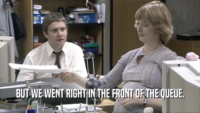 BUT WE WENT RIGHT IN THE FRONT OF THE QUEUE.  