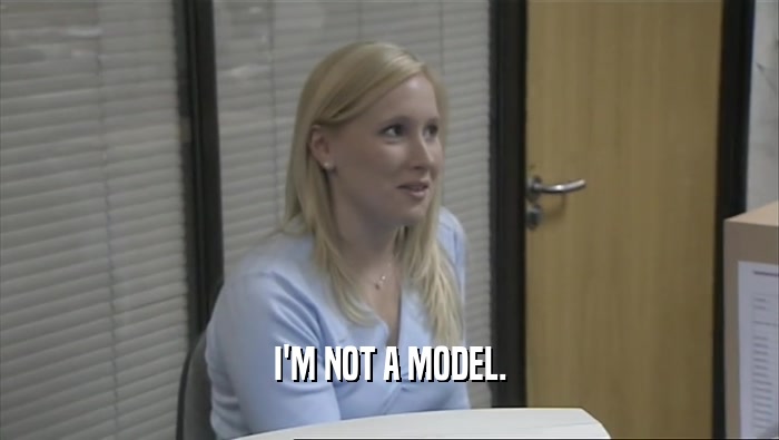 I'M NOT A MODEL.
  