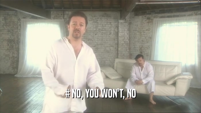 # NO, YOU WON'T, NO  