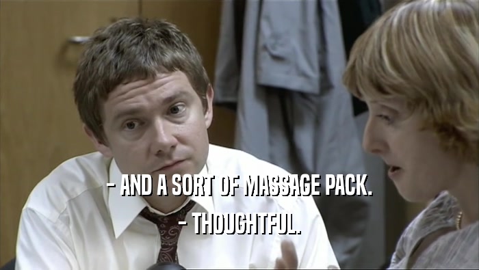 - AND A SORT OF MASSAGE PACK. - THOUGHTFUL. 
