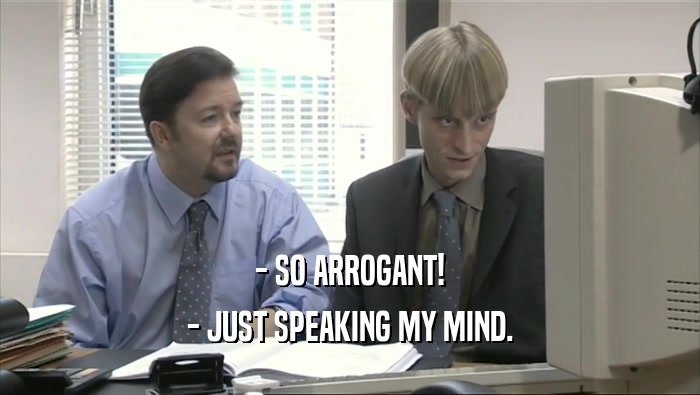 - SO ARROGANT! - JUST SPEAKING MY MIND. 