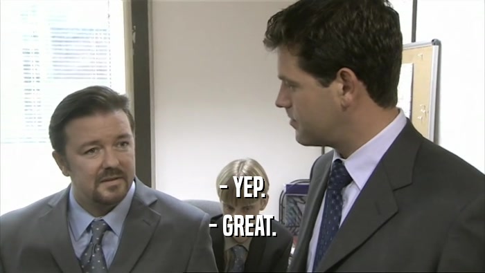 - YEP. - GREAT. 