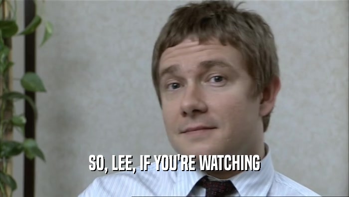 SO, LEE, IF YOU'RE WATCHING  