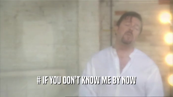 # IF YOU DON'T KNOW ME BY NOW  
