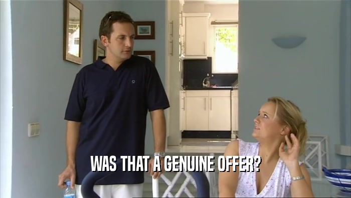 WAS THAT A GENUINE OFFER?  