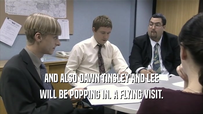 AND ALSO DAWN TINSLEY AND LEE WILL BE POPPING IN. A FLYING VISIT. 