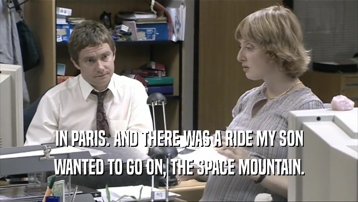 IN PARIS. AND THERE WAS A RIDE MY SON WANTED TO GO ON, THE SPACE MOUNTAIN. 