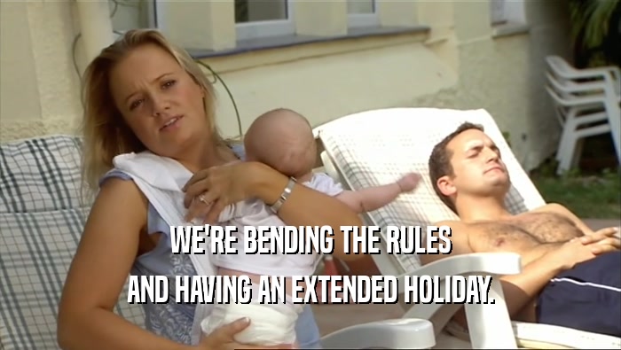 WE'RE BENDING THE RULES AND HAVING AN EXTENDED HOLIDAY. 
