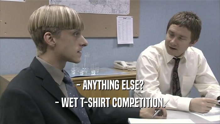- ANYTHING ELSE? - WET T-SHIRT COMPETITION. 