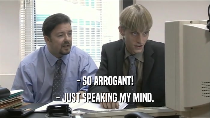 - SO ARROGANT! - JUST SPEAKING MY MIND. 