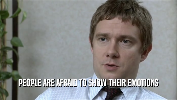 PEOPLE ARE AFRAID TO SHOW THEIR EMOTIONS
  