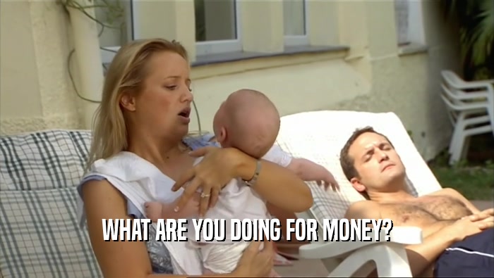 WHAT ARE YOU DOING FOR MONEY?  