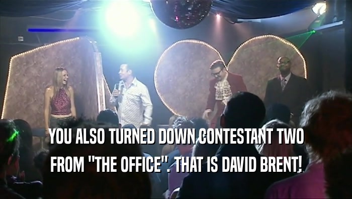 YOU ALSO TURNED DOWN CONTESTANT TWO FROM 
