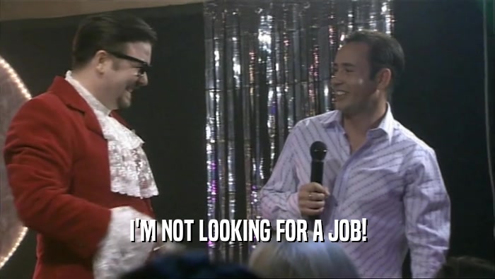 I'M NOT LOOKING FOR A JOB!  