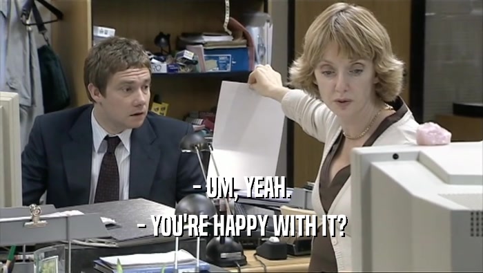 - UM, YEAH. - YOU'RE HAPPY WITH IT? 