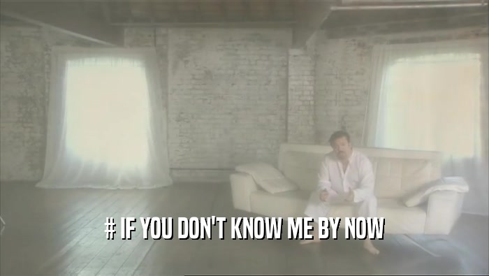 # IF YOU DON'T KNOW ME BY NOW  
