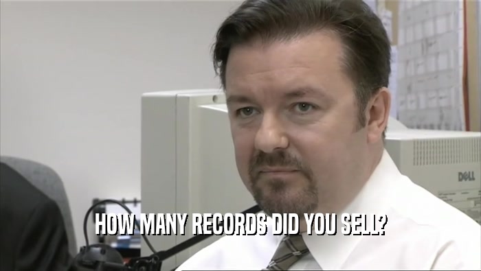 HOW MANY RECORDS DID YOU SELL?
  