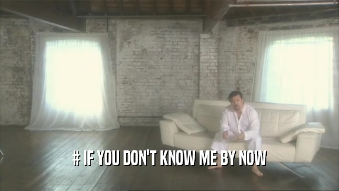 # IF YOU DON'T KNOW ME BY NOW  