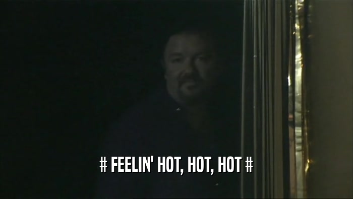 # FEELIN' HOT, HOT, HOT #
  