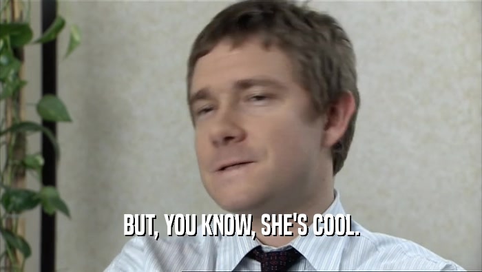 BUT, YOU KNOW, SHE'S COOL.  