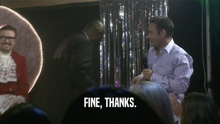 FINE, THANKS.  