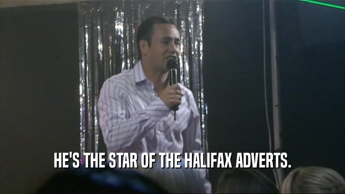 HE'S THE STAR OF THE HALIFAX ADVERTS.  