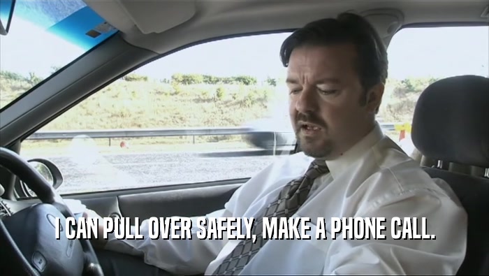 I CAN PULL OVER SAFELY, MAKE A PHONE CALL.
  