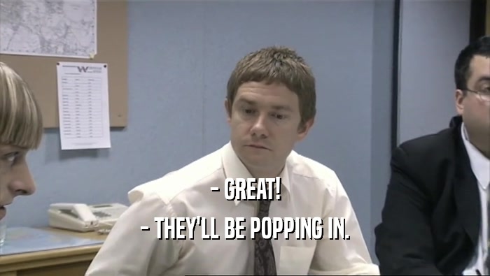 - GREAT! - THEY'LL BE POPPING IN. 
